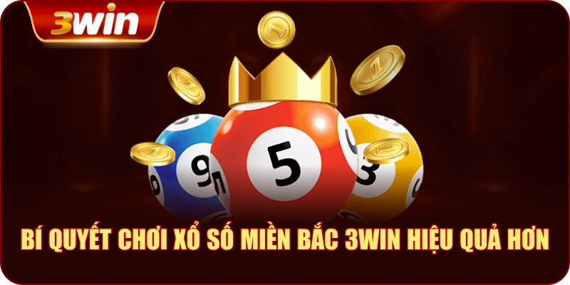 Bí quyết chơi Xổ số miền Bắc 3WIN hiệu quả hơn