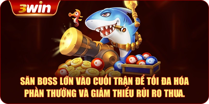 Săn boss lớn vào cuối trận để tối đa hóa phần thưởng và giảm thiểu rủi ro thua.